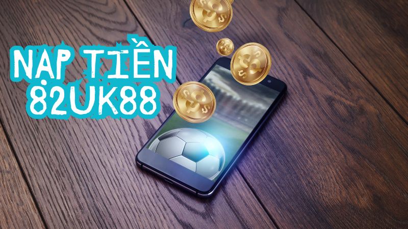 nap tien 1 Giao dịch gửi tiền tiện lợi của nhà cái UK88